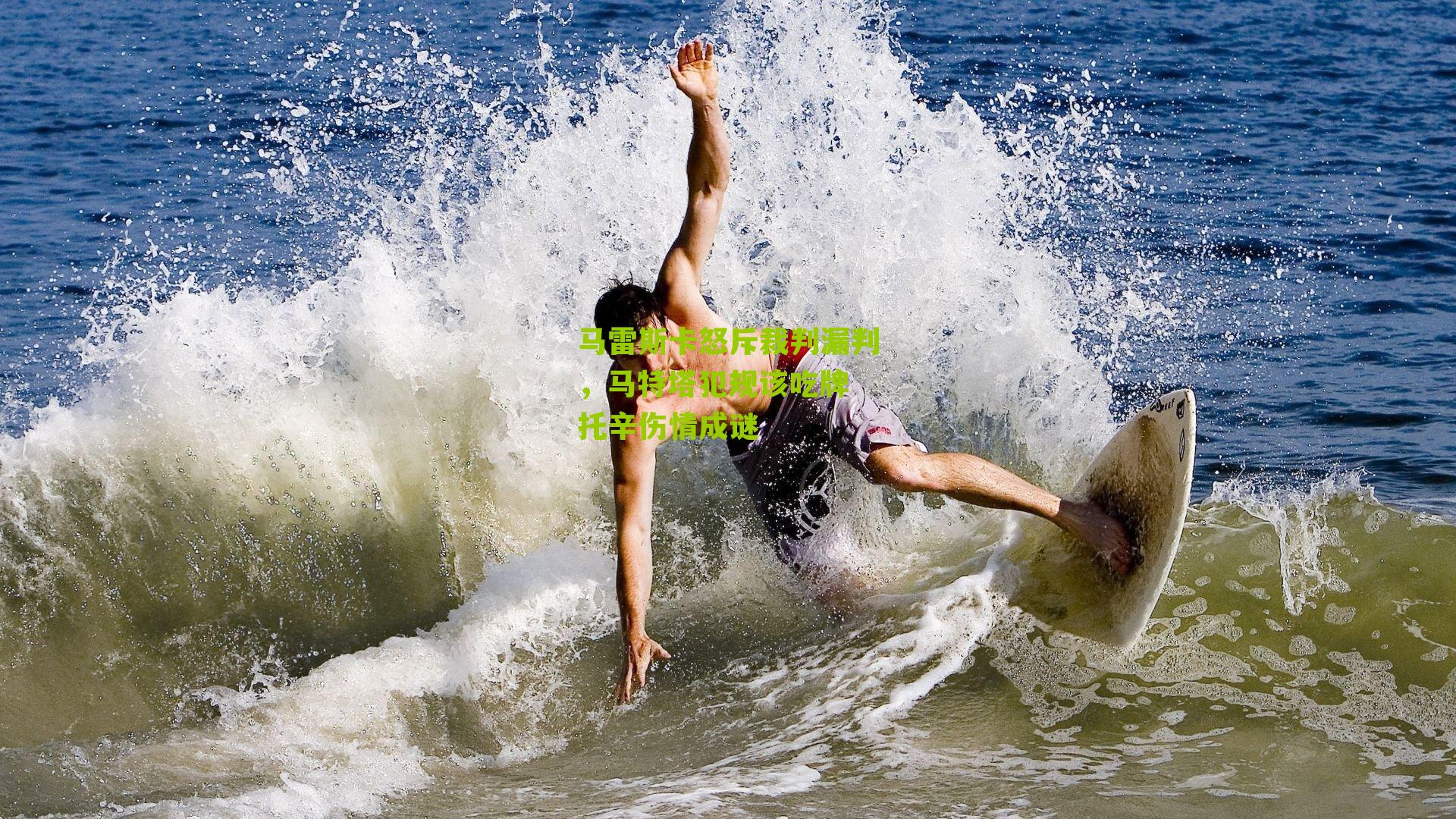 马雷斯卡怒斥裁判漏判，马特塔犯规该吃牌 托辛伤情成谜