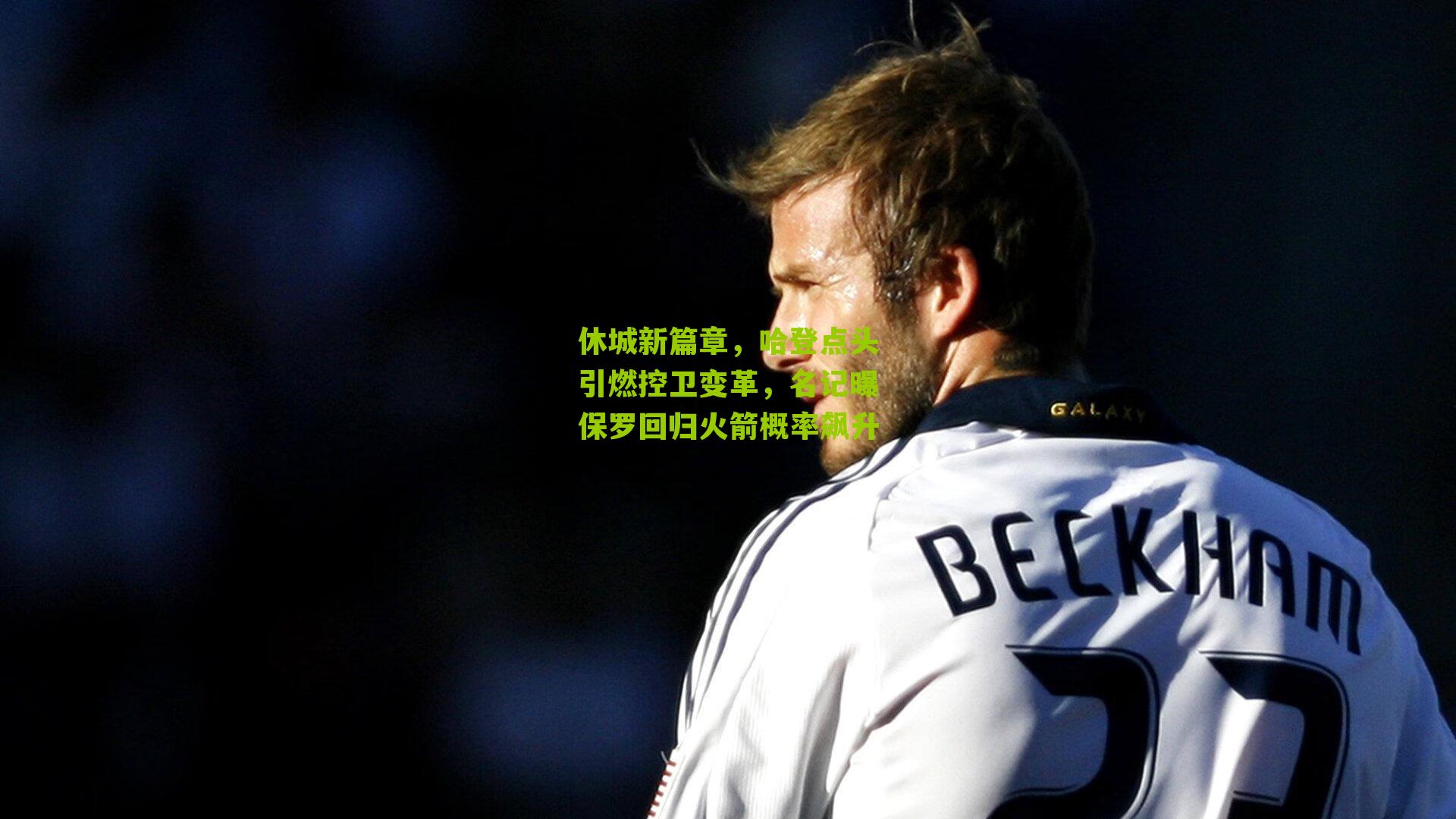 休城新篇章,哈登点头引燃控卫变革,名记曝保罗回归火箭概率飙升