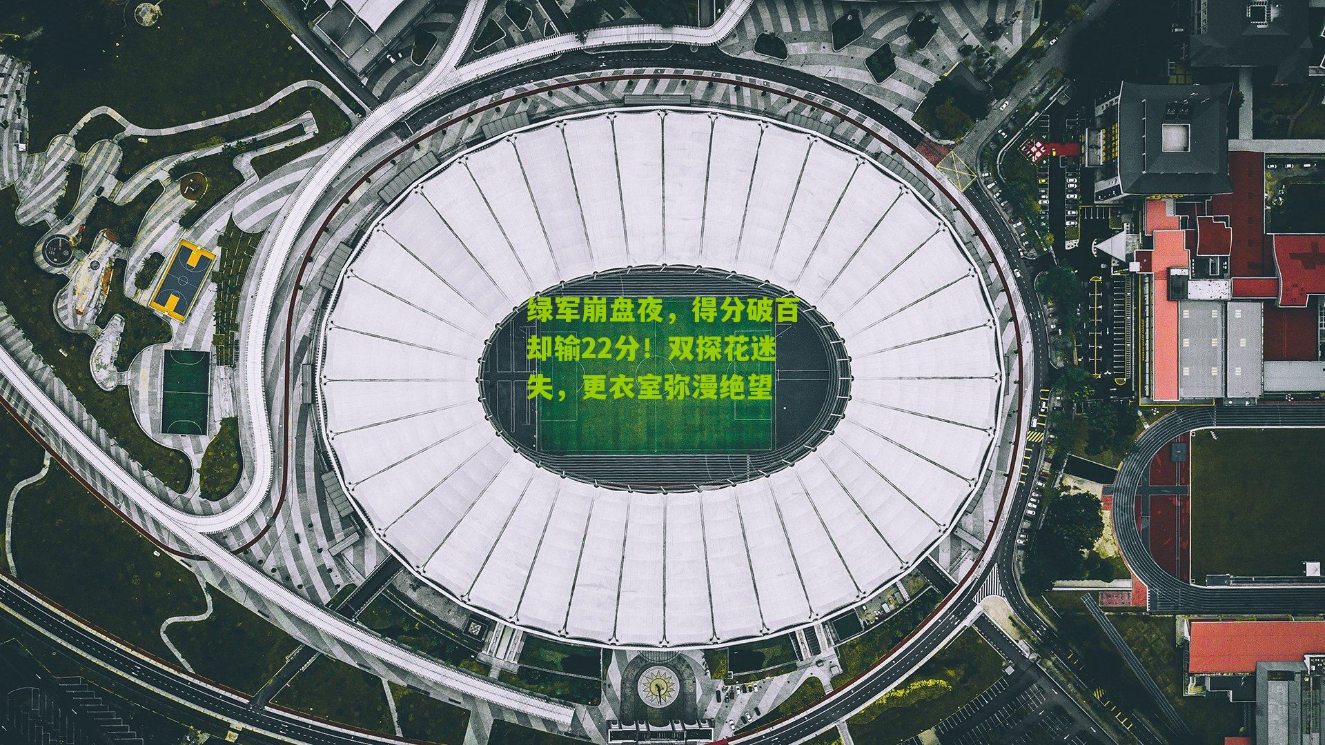 绿军崩盘夜,得分破百却输22分!双探花迷失,更衣室弥漫绝望