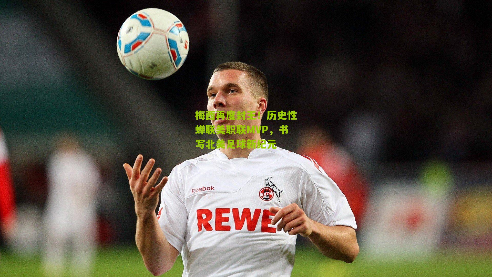 梅西再度封王!历史性蝉联美职联MVP,书写北美足球新纪元